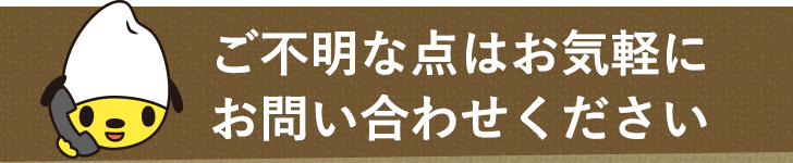 ご不明な点はお気軽にお問い合わせください