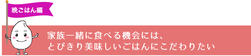 家族一緒に食べる機会には、とびきり美味しいごはんにこだわりたい